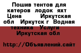 Пошив тентов для катеров, лодок, яхт › Цена ­ 200 - Иркутская обл., Иркутск г. Водная техника » Услуги   . Иркутская обл.